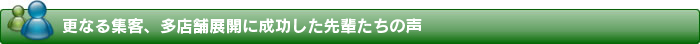 更なる集客、多店舗展開に成功した先輩たちの声